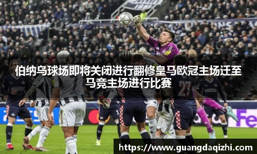 伯纳乌球场即将关闭进行翻修皇马欧冠主场迁至马竞主场进行比赛