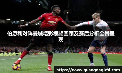 伯恩利对阵曼城精彩视频回顾及赛后分析全景呈现